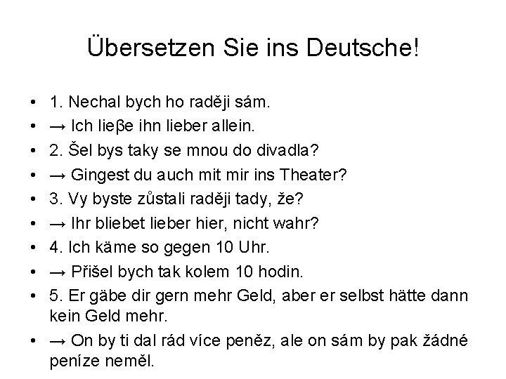 Übersetzen Sie ins Deutsche! • • • 1. Nechal bych ho raději sám. →