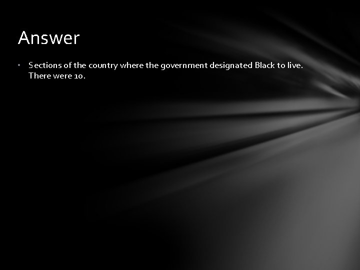 Answer • Sections of the country where the government designated Black to live. There