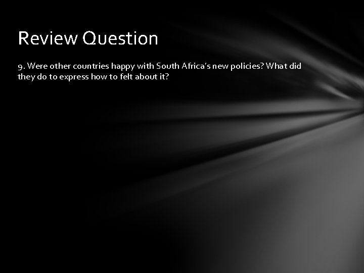 Review Question 9. Were other countries happy with South Africa’s new policies? What did