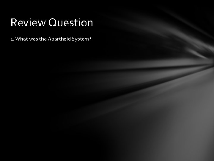 Review Question 1. What was the Apartheid System? 