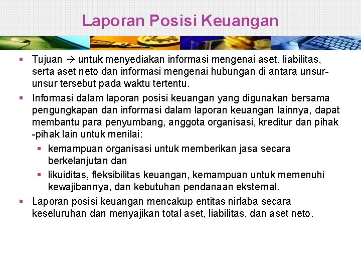 Laporan Posisi Keuangan § Tujuan untuk menyediakan informasi mengenai aset, liabilitas, serta aset neto