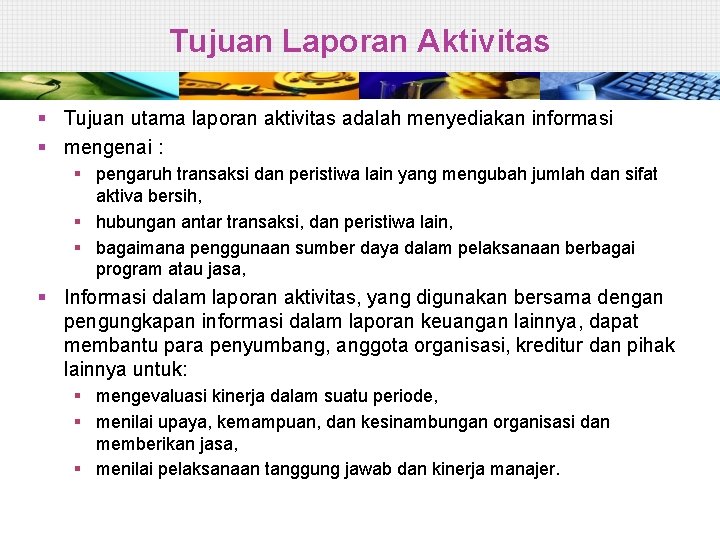 Tujuan Laporan Aktivitas § Tujuan utama laporan aktivitas adalah menyediakan informasi § mengenai :