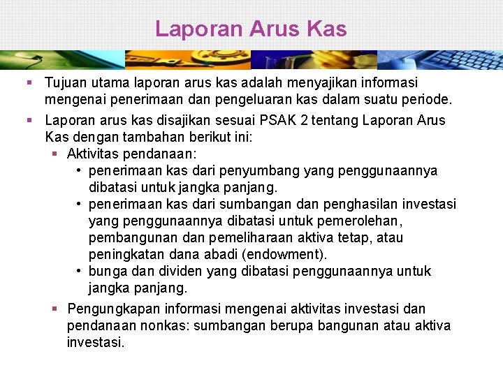 Laporan Arus Kas § Tujuan utama laporan arus kas adalah menyajikan informasi mengenai penerimaan