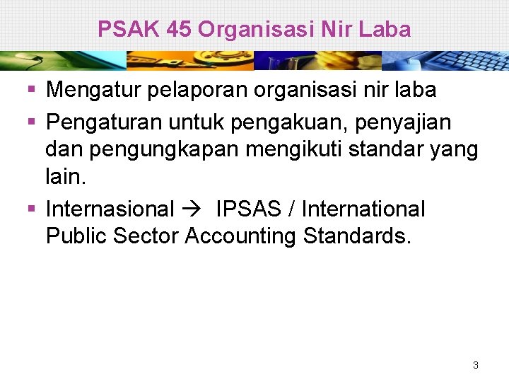 PSAK 45 Organisasi Nir Laba § Mengatur pelaporan organisasi nir laba § Pengaturan untuk