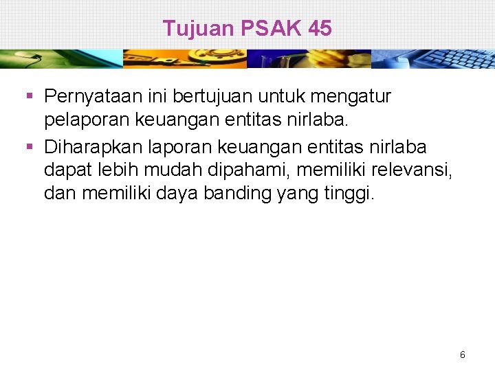 Tujuan PSAK 45 § Pernyataan ini bertujuan untuk mengatur pelaporan keuangan entitas nirlaba. §