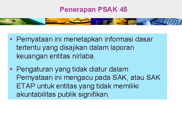 Penerapan PSAK 45 § Pernyataan ini menetapkan informasi dasar tertentu yang disajikan dalam laporan