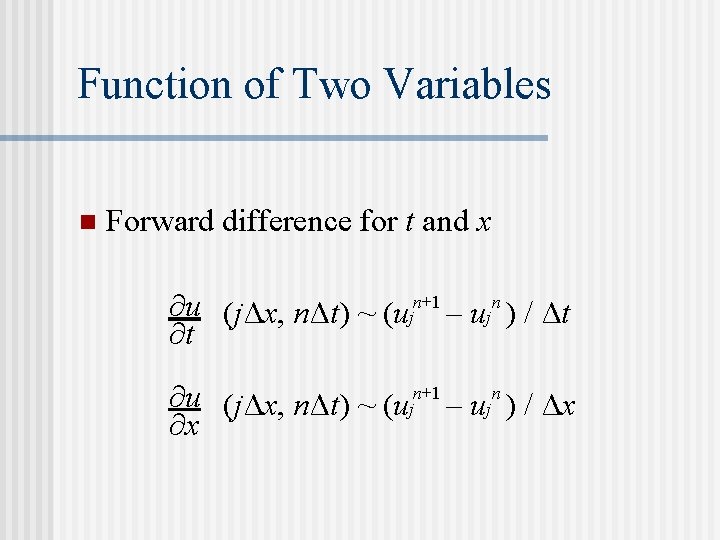 Function of Two Variables n Forward difference for t and x ∂u (jΔx, nΔt)