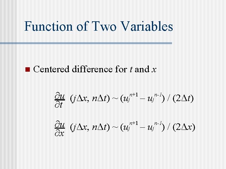 Function of Two Variables n Centered difference for t and x ∂u (jΔx, nΔt)