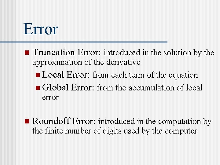 Error n Truncation Error: introduced in the solution by the approximation of the derivative