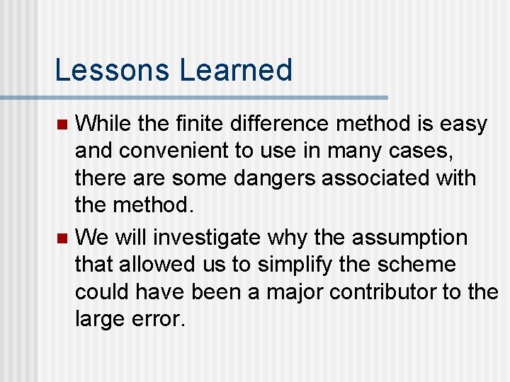 Lessons Learned While the finite difference method is easy and convenient to use in