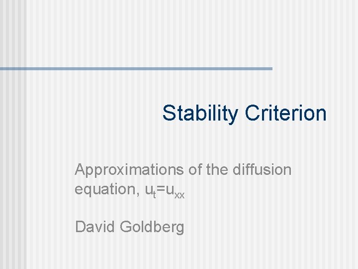 Stability Criterion Approximations of the diffusion equation, ut=uxx David Goldberg 