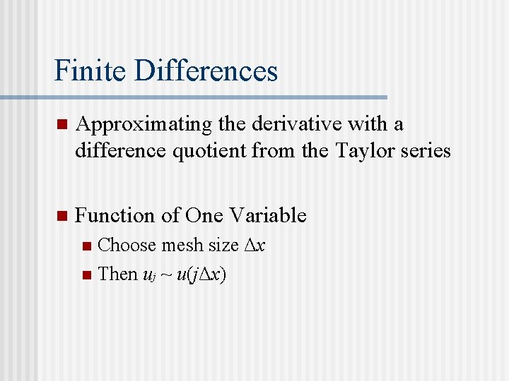 Finite Differences n Approximating the derivative with a difference quotient from the Taylor series