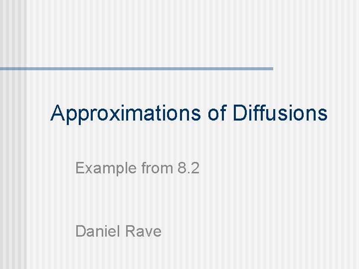 Approximations of Diffusions Example from 8. 2 Daniel Rave 