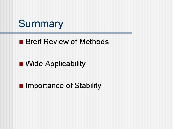 Summary n Breif Review of Methods n Wide Applicability n Importance of Stability 