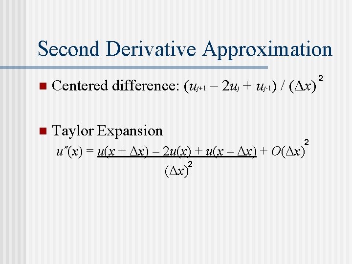 Second Derivative Approximation n Centered difference: (uj+1 – 2 uj + uj-1) / (Δx)