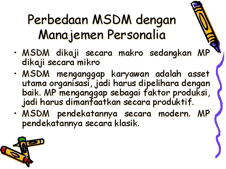 Perbedaan MSDM dengan Manajemen Personalia • MSDM dikaji secara makro sedangkan MP dikaji secara