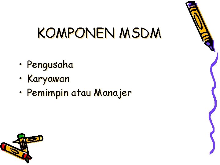 KOMPONEN MSDM • • • Pengusaha Karyawan Pemimpin atau Manajer 