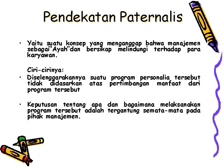 Pendekatan Paternalis • Yaitu suatu konsep yang menganggap bahwa manajemen sebagai“Ayah”dan bersikap melindungi terhadap