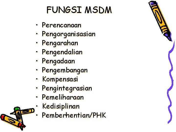 FUNGSI MSDM • • • Perencanaan Pengorganisasian Pengarahan Pengendalian Pengadaan Pengembangan Kompensasi Pengintegrasian Pemeliharaan