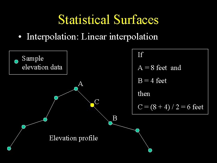 Statistical Surfaces • Interpolation: Linear interpolation If Sample elevation data A = 8 feet