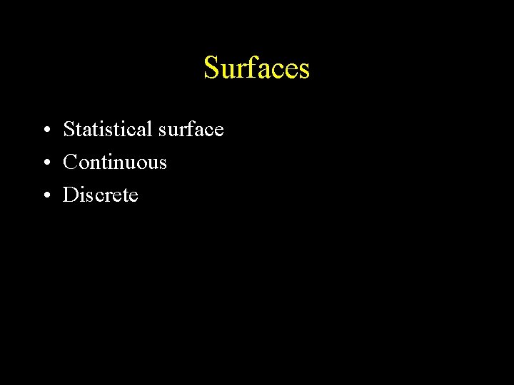 Surfaces • Statistical surface • Continuous • Discrete 