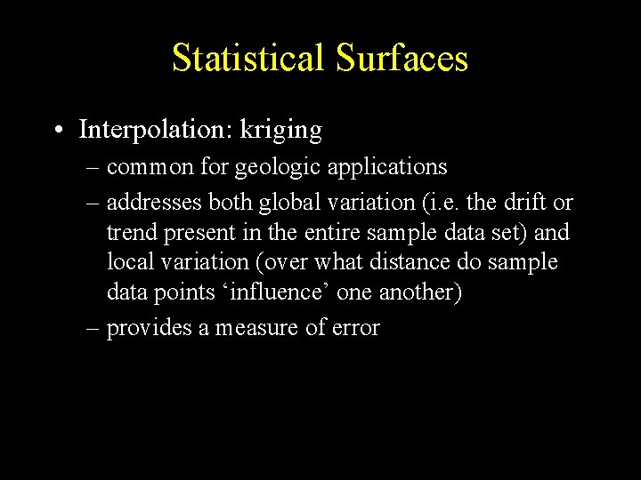Statistical Surfaces • Interpolation: kriging – common for geologic applications – addresses both global
