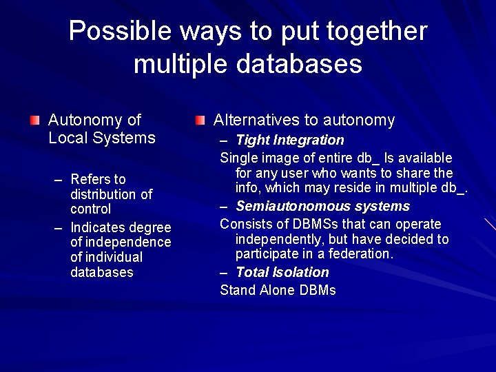 Possible ways to put together multiple databases Autonomy of Local Systems – Refers to