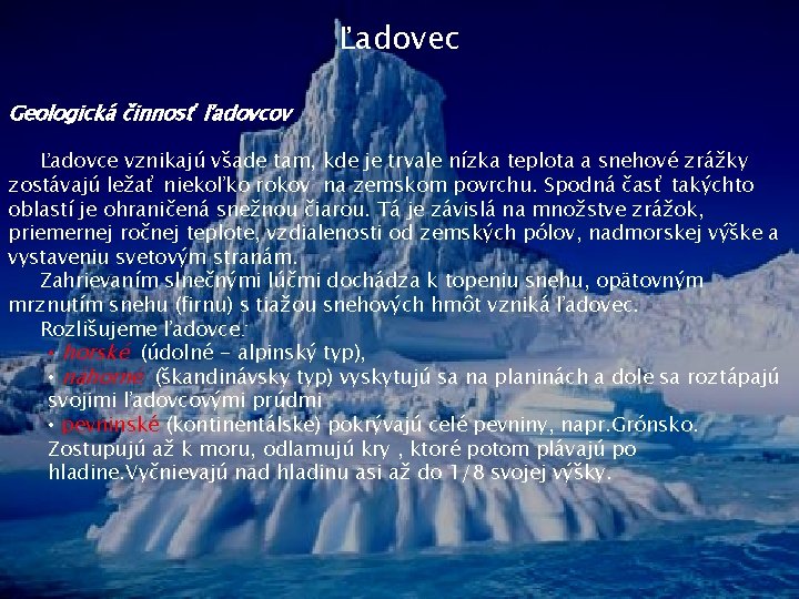 Ľadovec Geologická činnosť ľadovcov Ľadovce vznikajú všade tam, kde je trvale nízka teplota a