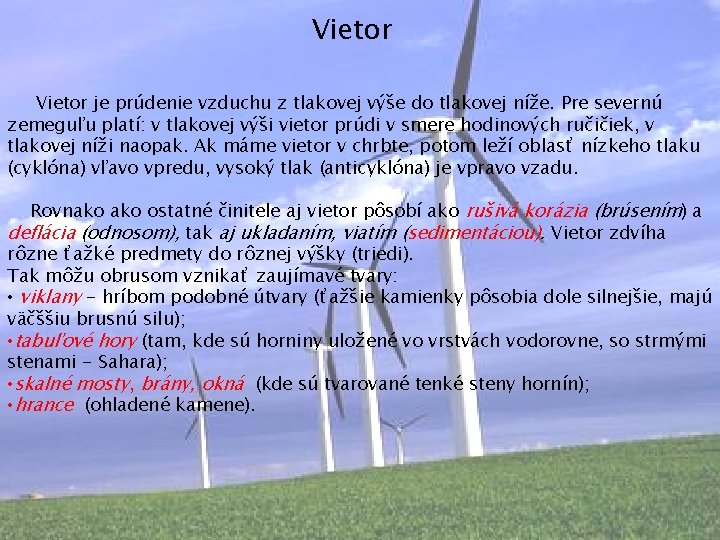 Vietor je prúdenie vzduchu z tlakovej výše do tlakovej níže. Pre severnú zemeguľu platí: