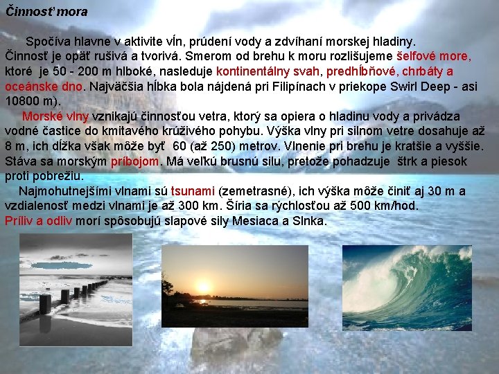 Činnosť mora Spočíva hlavne v aktivite vĺn, prúdení vody a zdvíhaní morskej hladiny. Činnosť