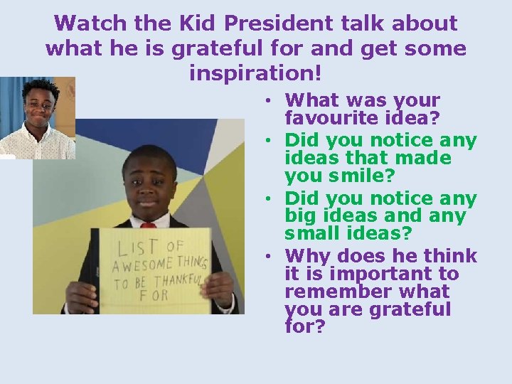 Watch the Kid President talk about what he is grateful for and get some