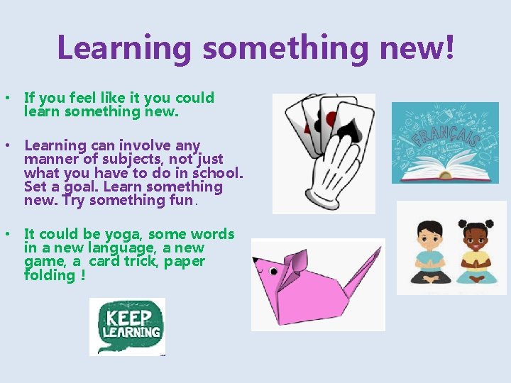 Learning something new! • If you feel like it you could learn something new.