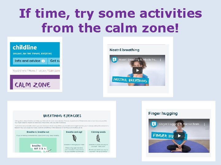 If time, try some activities from the calm zone! 