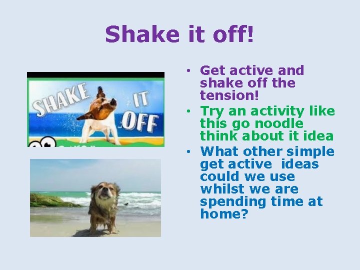 Shake it off! • Get active and shake off the tension! • Try an