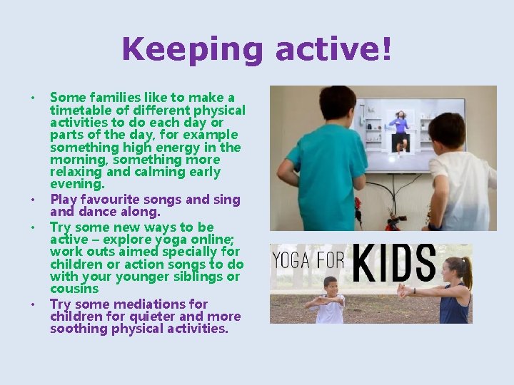 Keeping active! • • Some families like to make a timetable of different physical