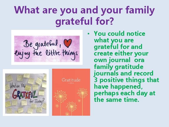 What are you and your family grateful for? • You could notice what you