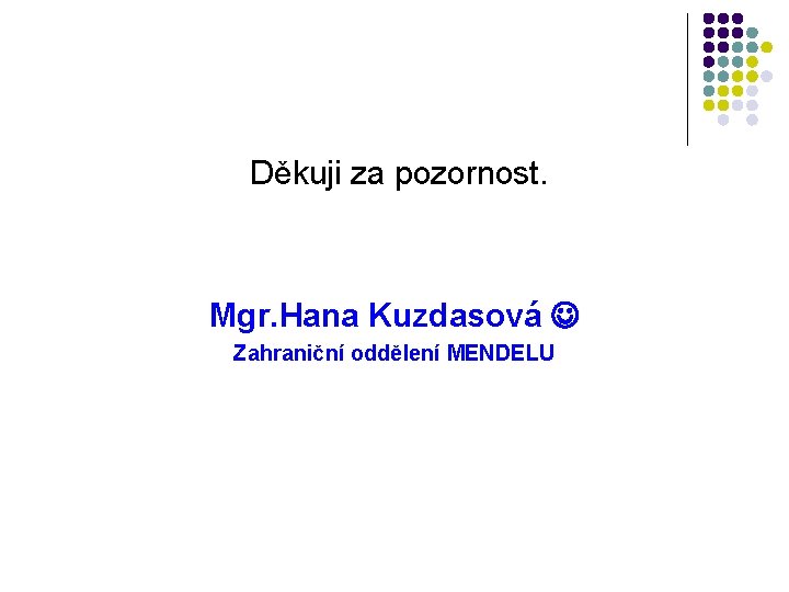 Děkuji za pozornost. Mgr. Hana Kuzdasová Zahraniční oddělení MENDELU 