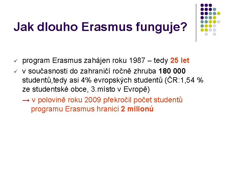 Jak dlouho Erasmus funguje? ü ü program Erasmus zahájen roku 1987 – tedy 25