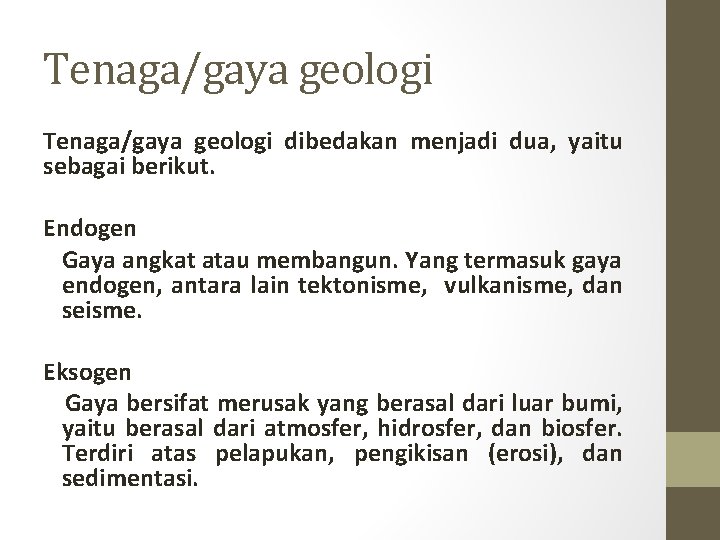 Tenaga/gaya geologi dibedakan menjadi dua, yaitu sebagai berikut. Endogen Gaya angkat atau membangun. Yang