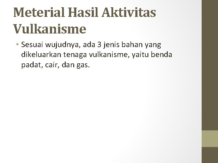 Meterial Hasil Aktivitas Vulkanisme • Sesuai wujudnya, ada 3 jenis bahan yang dikeluarkan tenaga