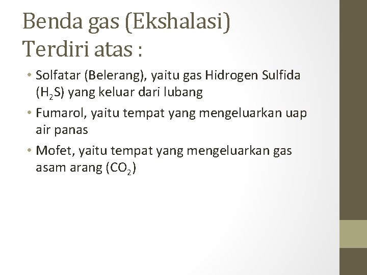 Benda gas (Ekshalasi) Terdiri atas : • Solfatar (Belerang), yaitu gas Hidrogen Sulfida (H