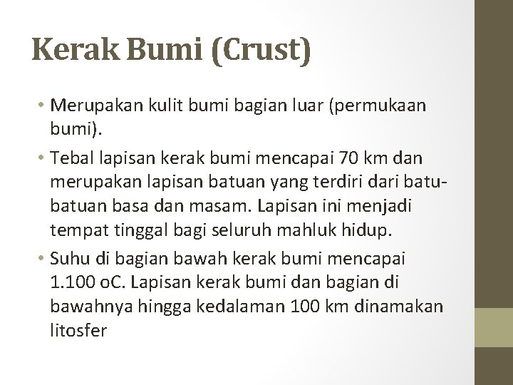 Kerak Bumi (Crust) • Merupakan kulit bumi bagian luar (permukaan bumi). • Tebal lapisan