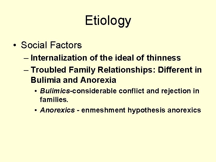 Etiology • Social Factors – Internalization of the ideal of thinness – Troubled Family