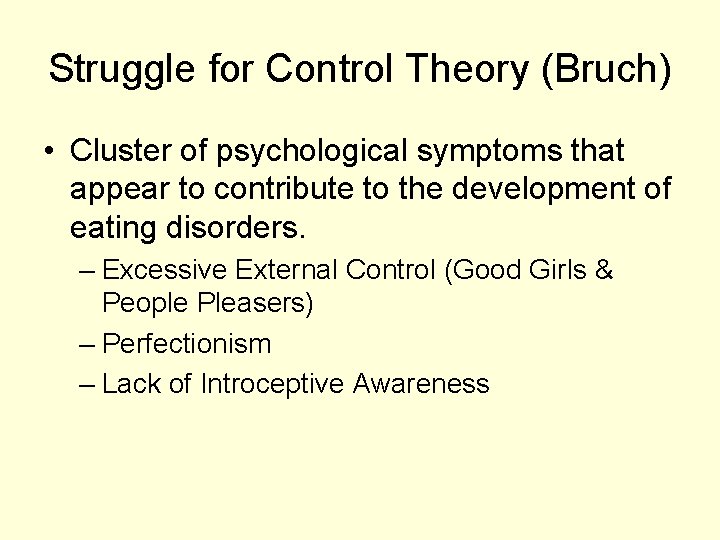 Struggle for Control Theory (Bruch) • Cluster of psychological symptoms that appear to contribute