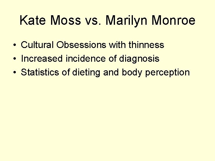 Kate Moss vs. Marilyn Monroe • Cultural Obsessions with thinness • Increased incidence of