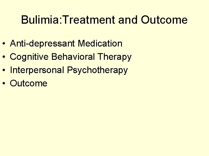 Bulimia: Treatment and Outcome • • Anti-depressant Medication Cognitive Behavioral Therapy Interpersonal Psychotherapy Outcome