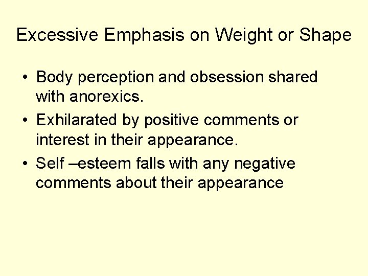 Excessive Emphasis on Weight or Shape • Body perception and obsession shared with anorexics.