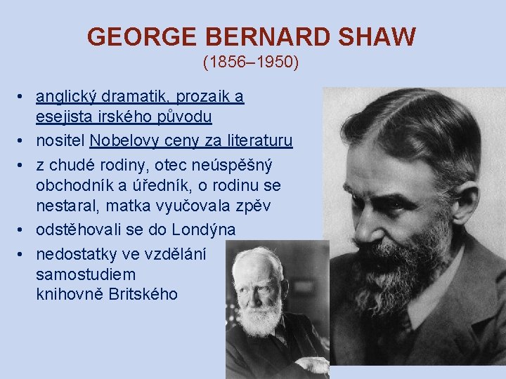 GEORGE BERNARD SHAW (1856– 1950) • anglický dramatik, prozaik a esejista irského původu •