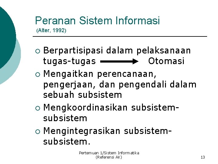 Peranan Sistem Informasi (Alter, 1992) Berpartisipasi dalam pelaksanaan tugas-tugas Otomasi ¡ Mengaitkan perencanaan, pengerjaan,
