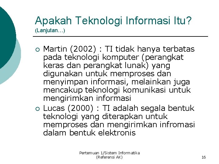 Apakah Teknologi Informasi Itu? (Lanjutan…) ¡ ¡ Martin (2002) : TI tidak hanya terbatas